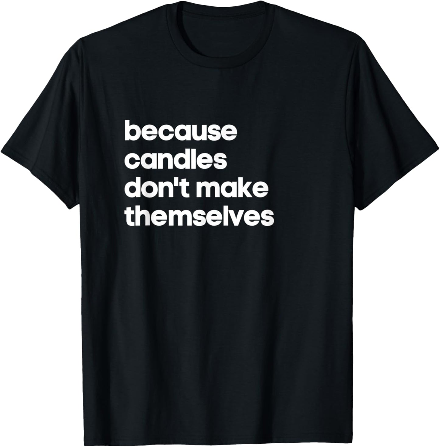 Funny Candle Making Gift Candles Don't Make Themselves Maker