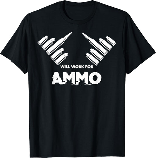 Will Work For Ammo - Gun Owner Ammo Lover Bullet Maker