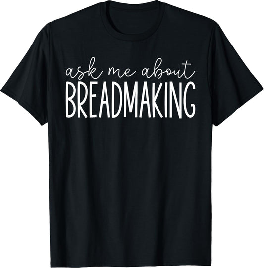 Ask Me About Breadmaking - Funny Breadmaking Bread Maker
