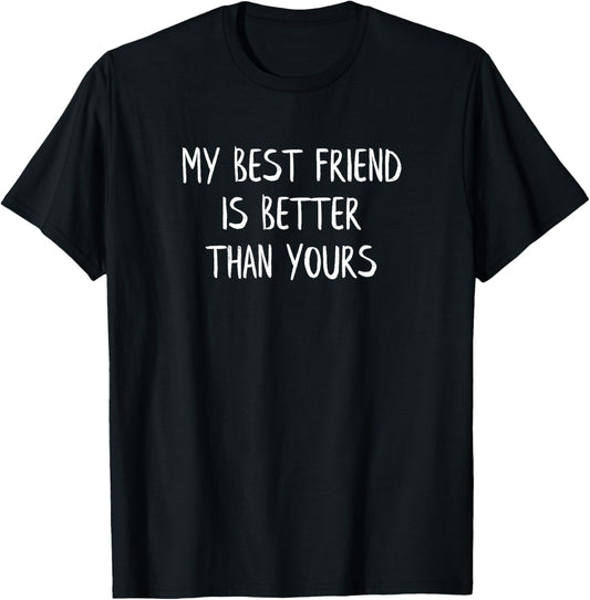 My Best Friend Is Better Than Yours Shirt Funny BFF Gift Tee