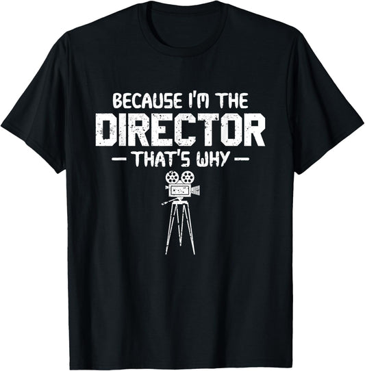 Because I'm The Director That's Why Film Director Filmmaker