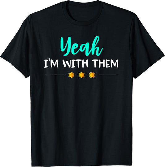 Yeah Im With Them T Shirt Funny Family Vacation Reunion