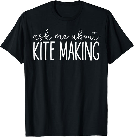 Ask Me About Kite making - Funny Kite Making Kite Maker