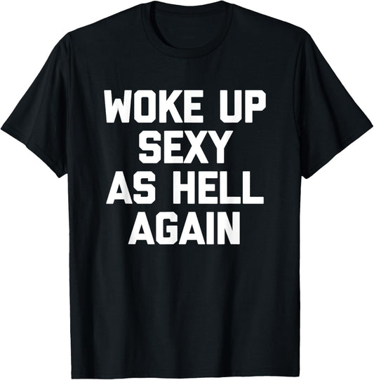 Woke Up Sexy As Hell Again T Shirt funny saying sarcastic