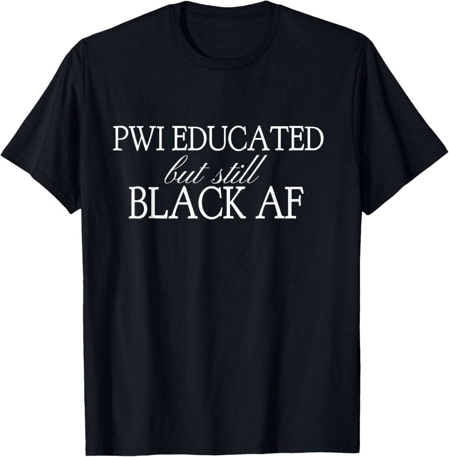 PWI Educated But Still Black AF Quote Cultural Tee