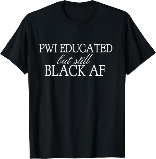 PWI Educated But Still Black AF Quote Cultural Tee