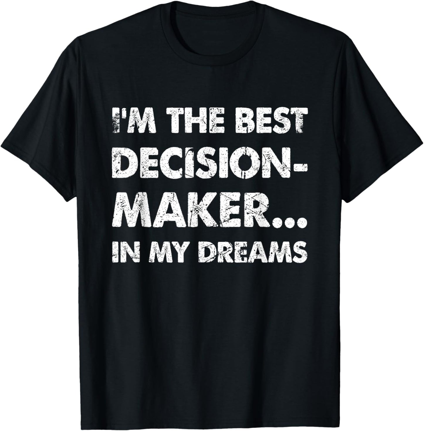 Funny I'm the best decision maker... in my dreams