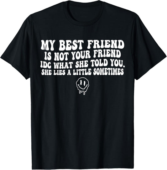 My Best Friend Is Not Your Friend Idc What She Told