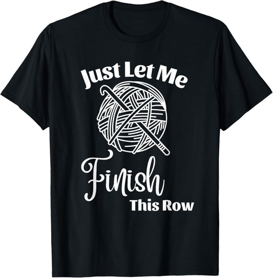 Just Let Me Finish This Row Funny Crochet Yarn Crocheting