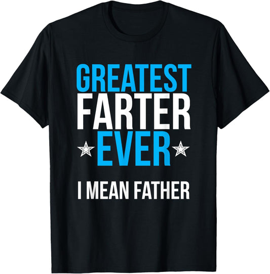 Worlds Greatest Farter I Mean Father Ever T Shirt