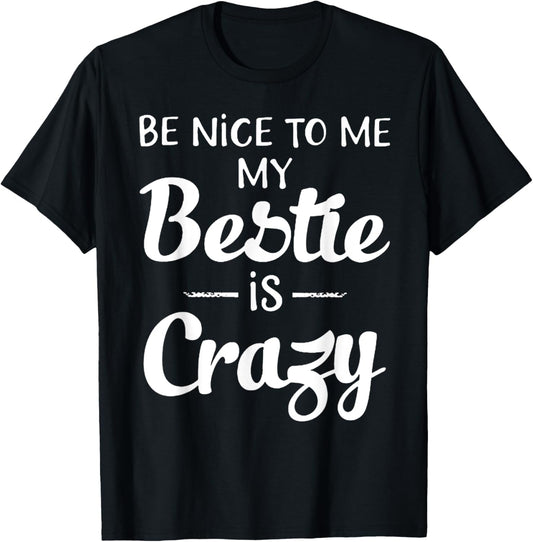 Be Nice To Me My Bestie Is Crazy Gift For Best Friends