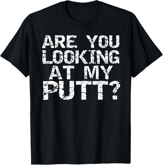 Are You Looking at My Putt? Shirt Funny Golf Shirt Pun Gift