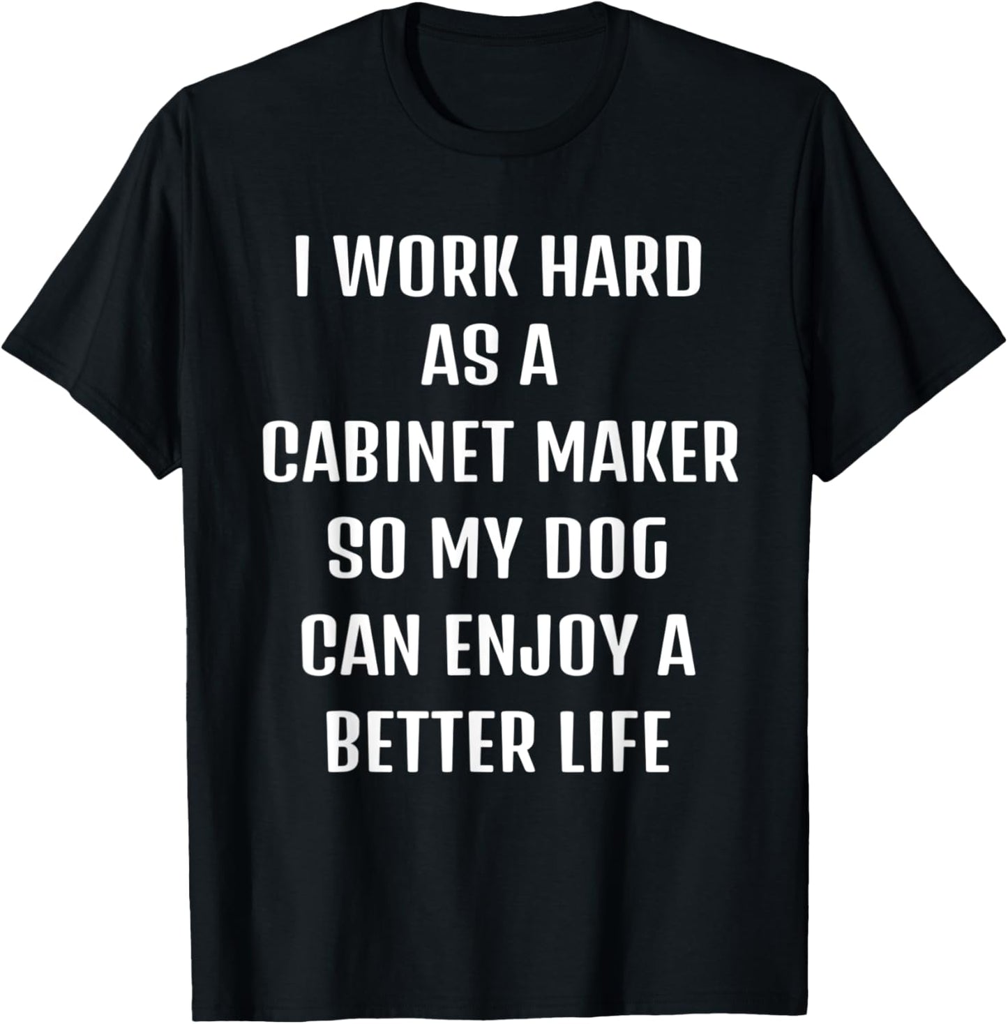 I worked hard as a Cabinet-maker for my dogs lifestyle