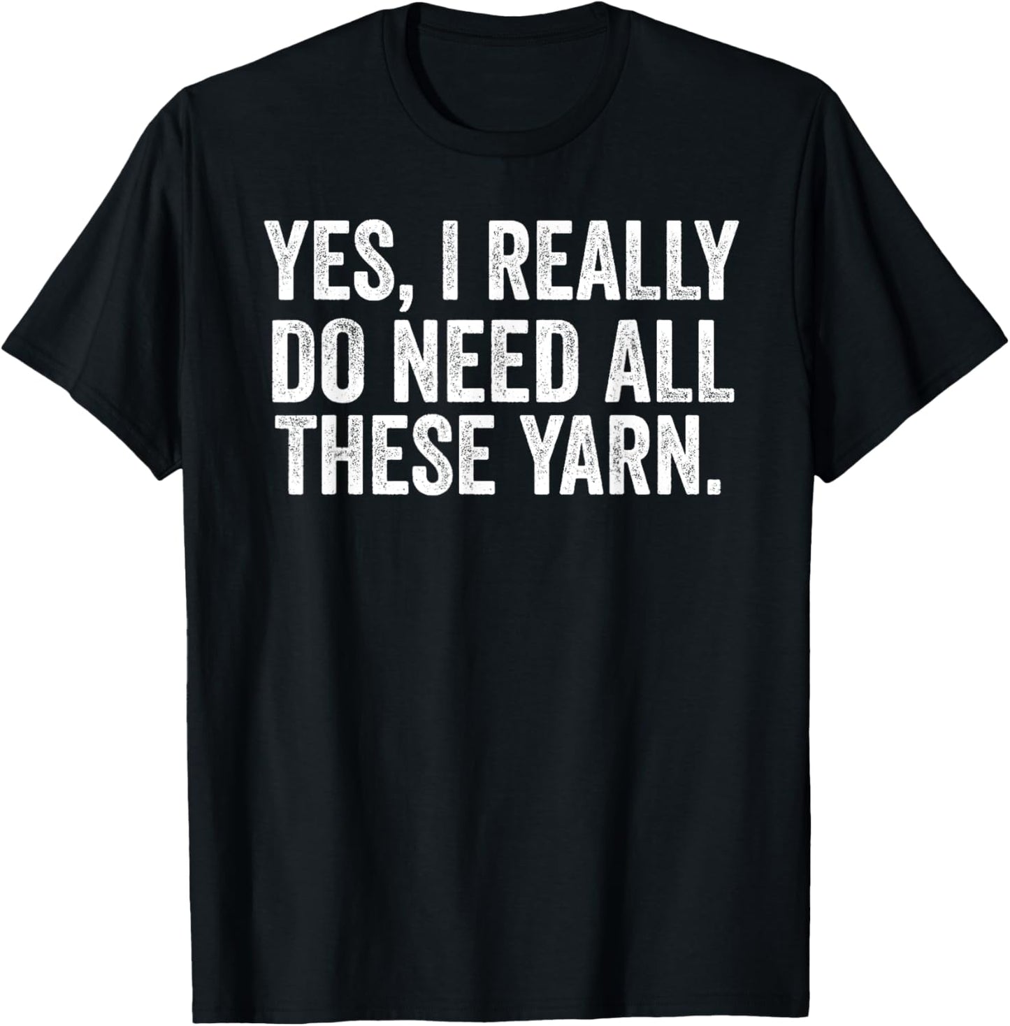 Yes I Really Do Need All This Yarn Funny Knitting Enthusiast