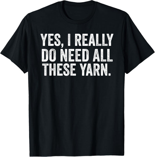 Yes I Really Do Need All This Yarn Funny Knitting Enthusiast