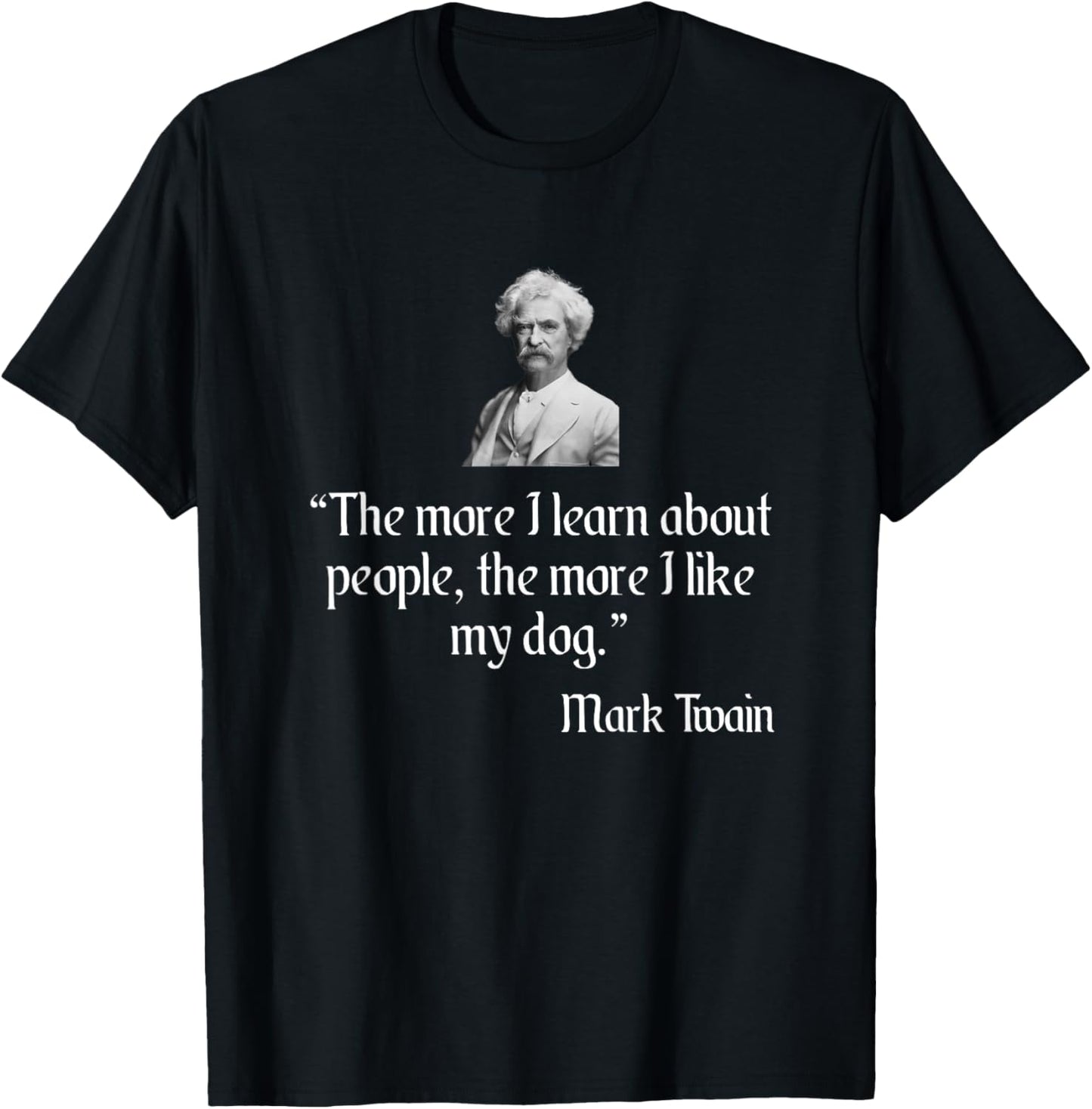 Mark Twain Shirt Mark Twain The More I Like My Dog Quote