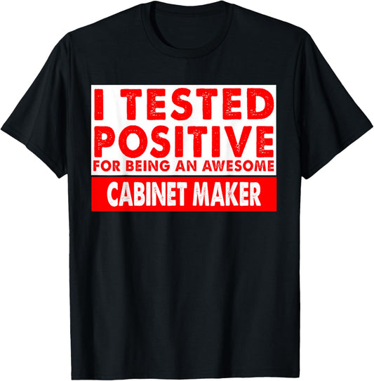I Tested Positive For Being an Awesome Cabinet Maker Gift