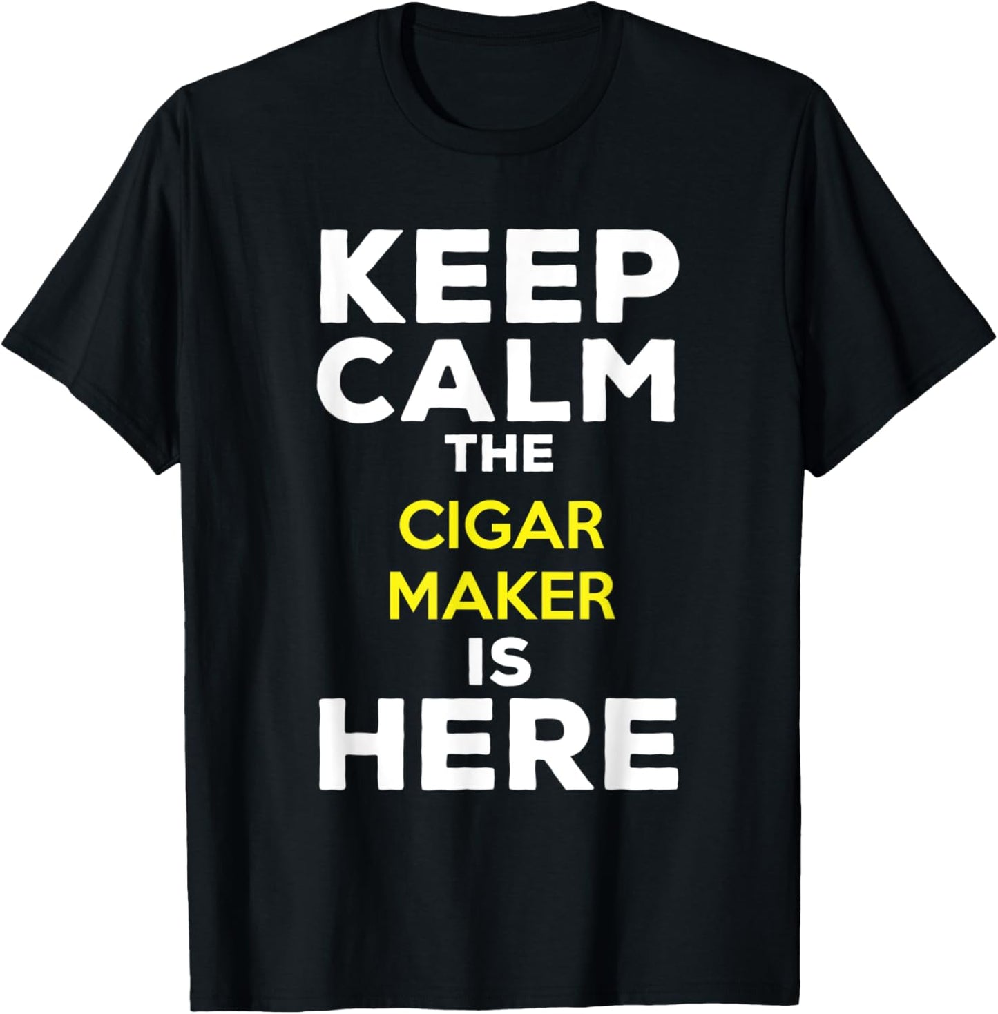 Keep Calm The Cigar Maker Is Here