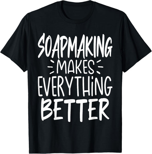 Soapmaking Makes Everything Better - Funny Soap Maker