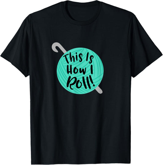 This Is How I Roll Funny Crochet Hook T-Shirt Yarn Shirt