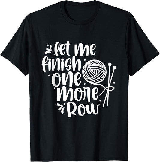 Let Me Finish One More Row Knit Knitting Yarn Knitter 1 1St