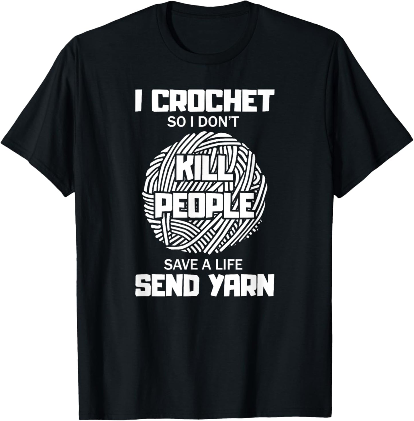 Funny I Crochet So I Don't Kill People Send Yarn T-Shirt