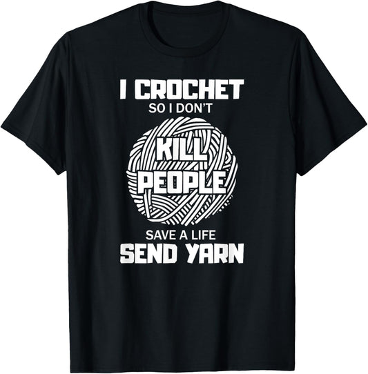 Funny I Crochet So I Don't Kill People Send Yarn T-Shirt