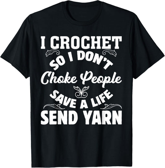 I Crochet So I Don't Choke People Save A Life Send Yarn