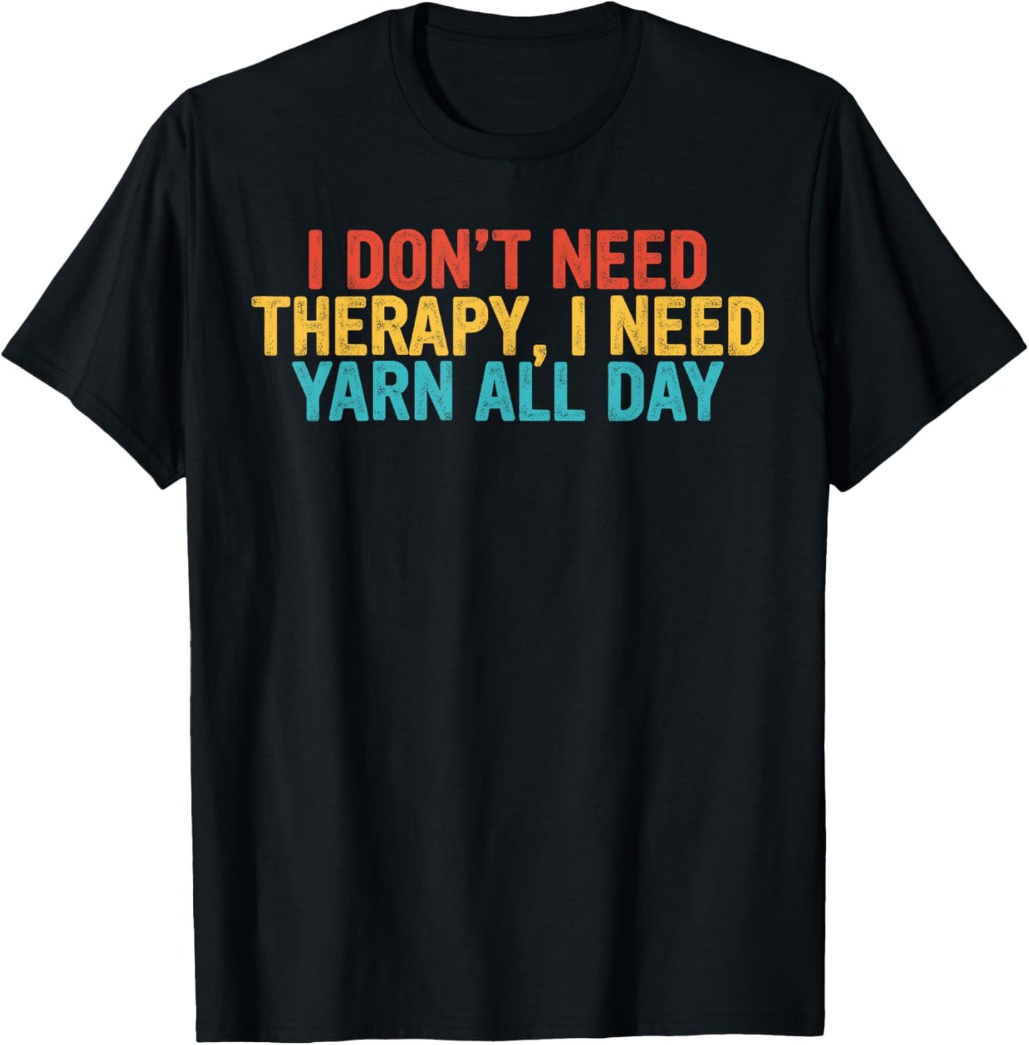Cool Funny tee I Don't Need Therapy, I Need YARN All Day