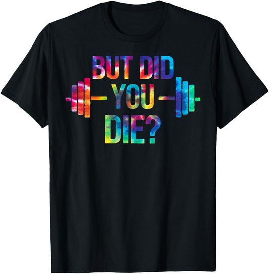 But Did You Die Sarcastic Quote Funny Workout Gym Tie Dye