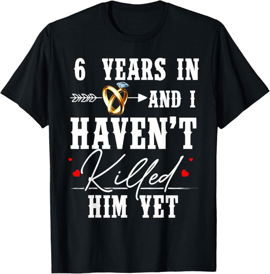 6th Anniversary 6 Year In And I Haven't Killed Him Yet