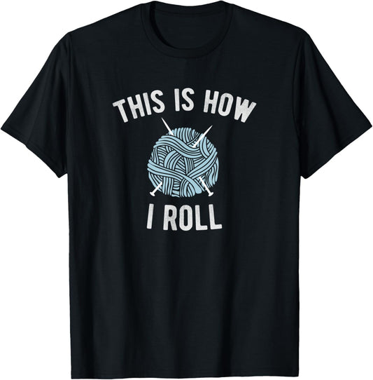 This is How I Roll Knitting Funny Yarn Joke Knitters Gift