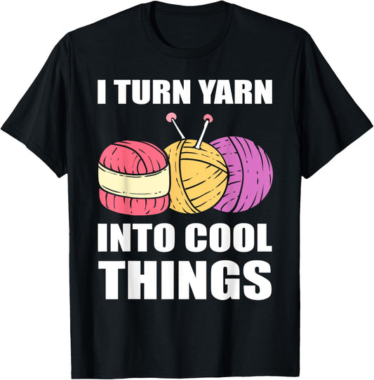 I Turn Yarn Into Cool Things Knitter