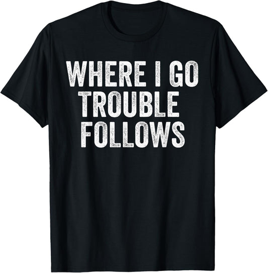 Where I Go Trouble Follows Funny Matching Couples Humor