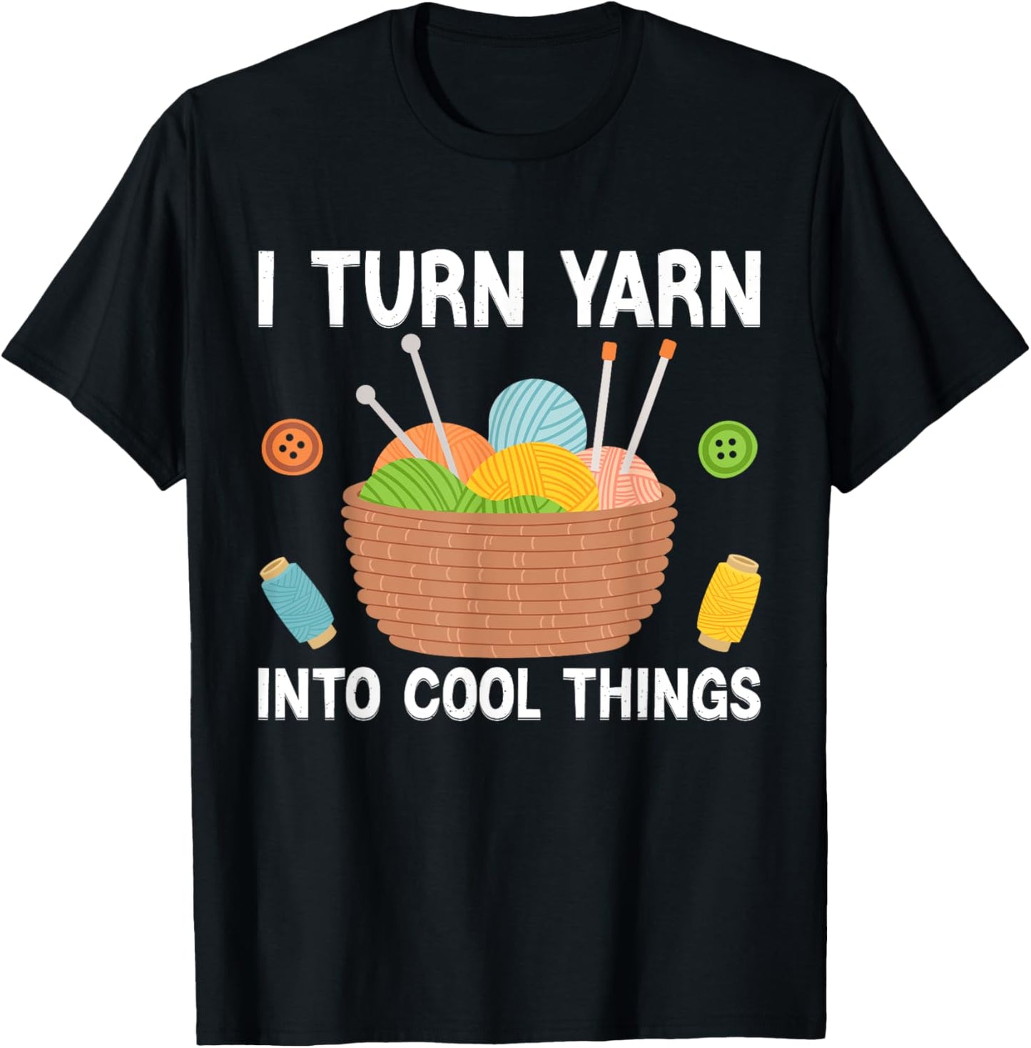 I Turn Yarn Into Cool Things For Crocheting Lover Yarn