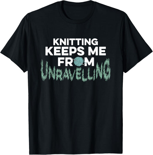 Knitting Keeps Me From Unravelling Yarn Crochet Knitter