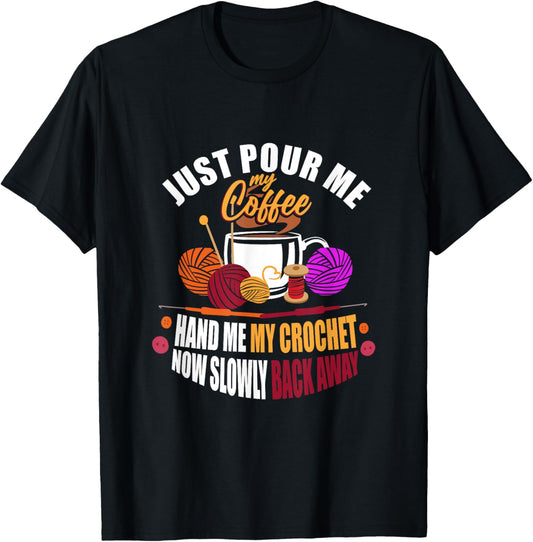 Just Pour Me My Coffee Hand Me My Crochet - Yarn Lover Gift