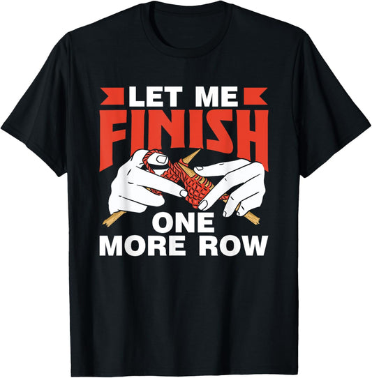 Let Me Finish One More Row Yarn Knitter Knit Knitting