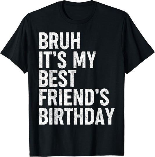 Bruh It's My Best Friend's Birthday Funny Friend Sarcastic