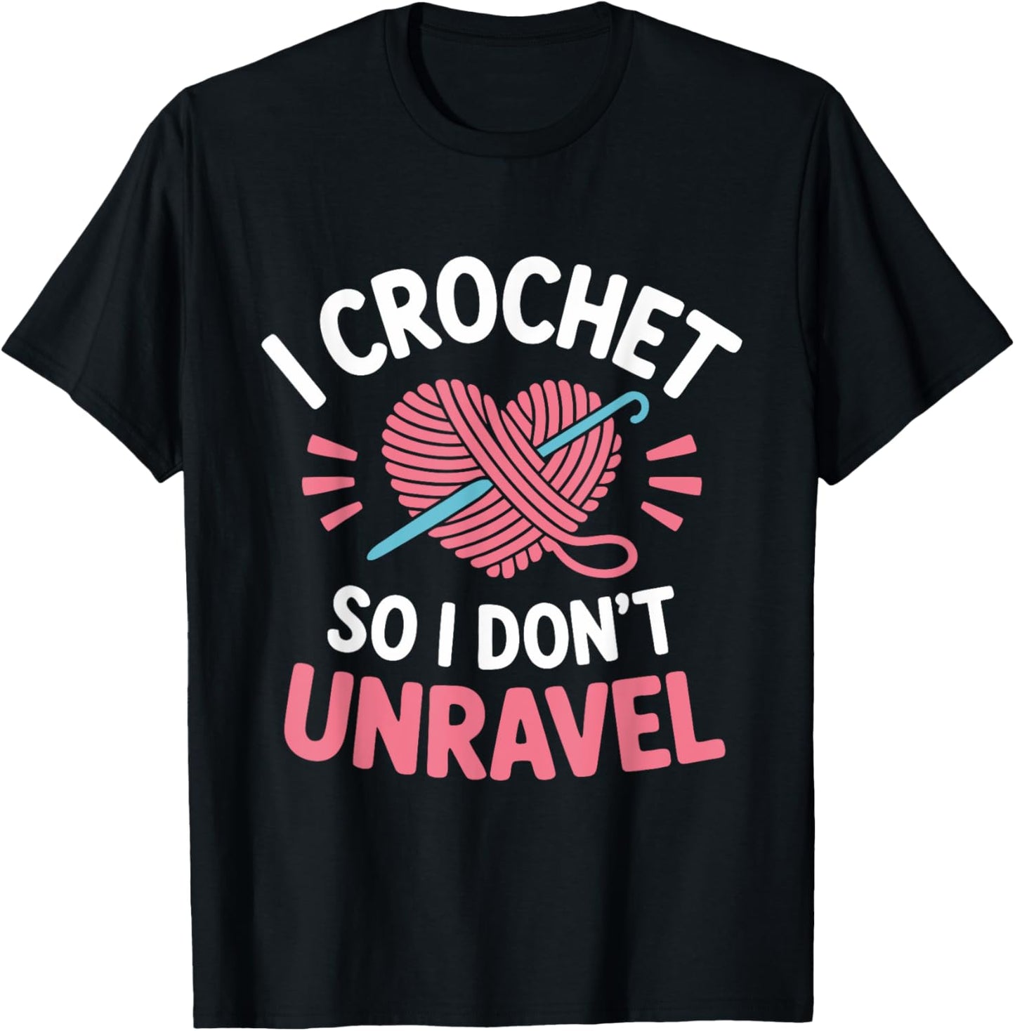 I Crochet So I Don't Unravel Yarn Crafter Mental Well-Being