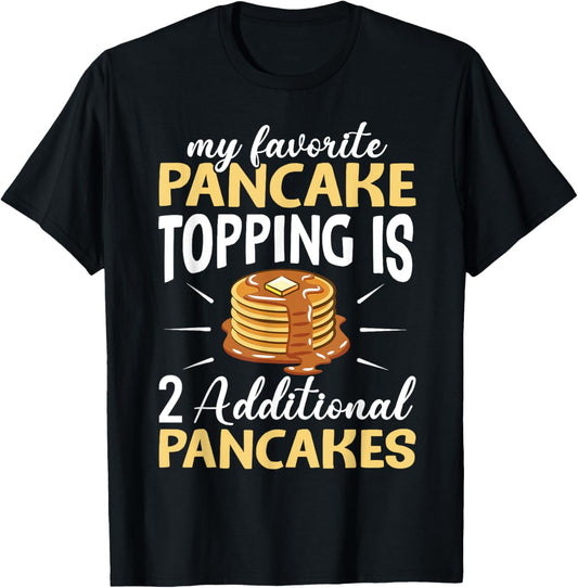 My Favorite Pancake Topping Is 2 Additional Pancakes Maker