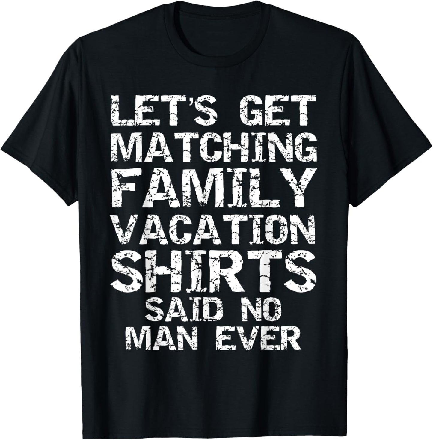 Let's Get Matching Family Vacation Shirts Said No Man Ever
