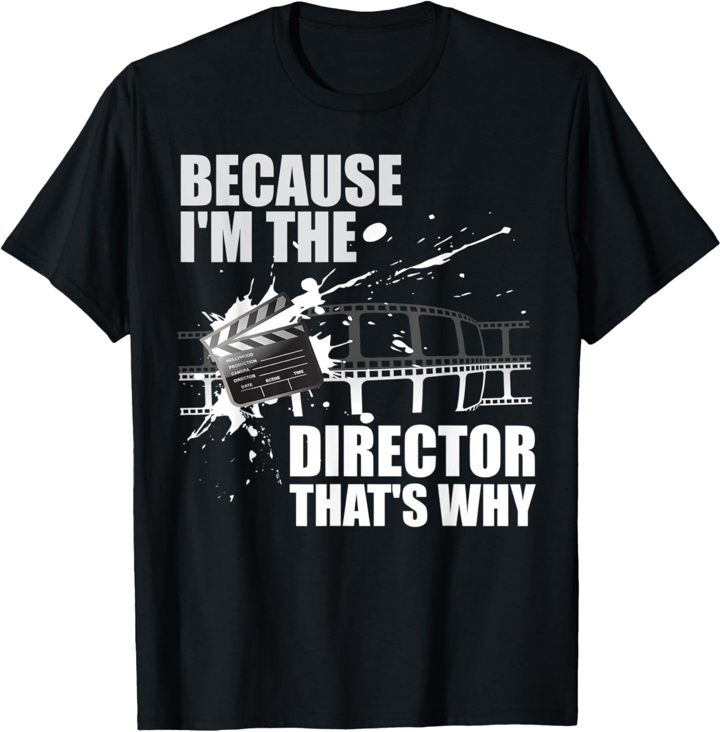 Because I'm The Director Movie Film Maker Novelty T-Shirt