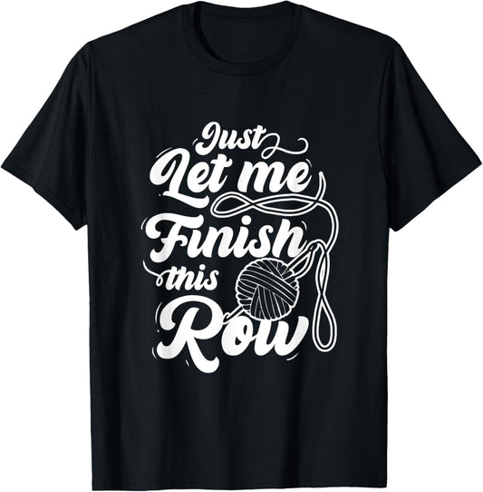 Just Let Me Finish This Row Funny Crocheting Yarn Lover