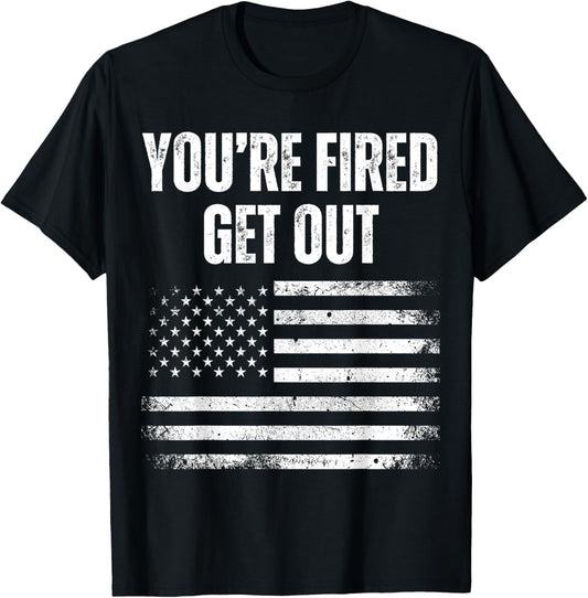Youre Fired Get Out America Flag Usa Funny