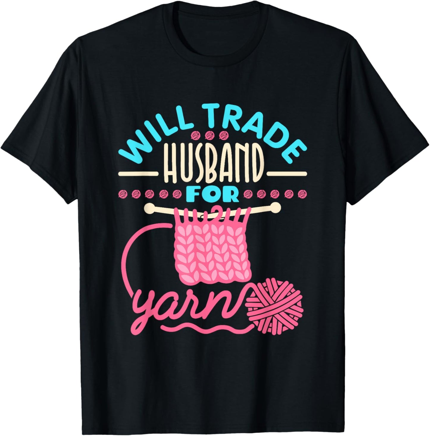 Will Trade Husband For Yarn - Funny Knitter