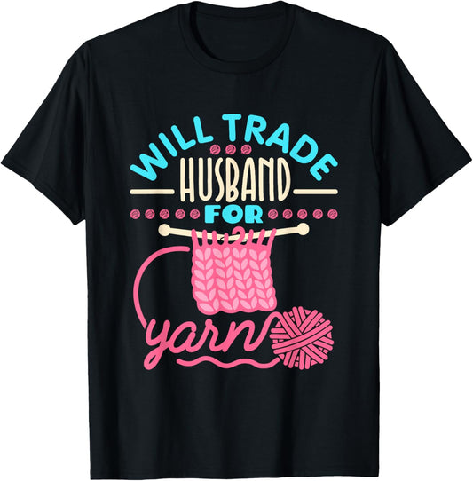 Will Trade Husband For Yarn - Funny Knitter