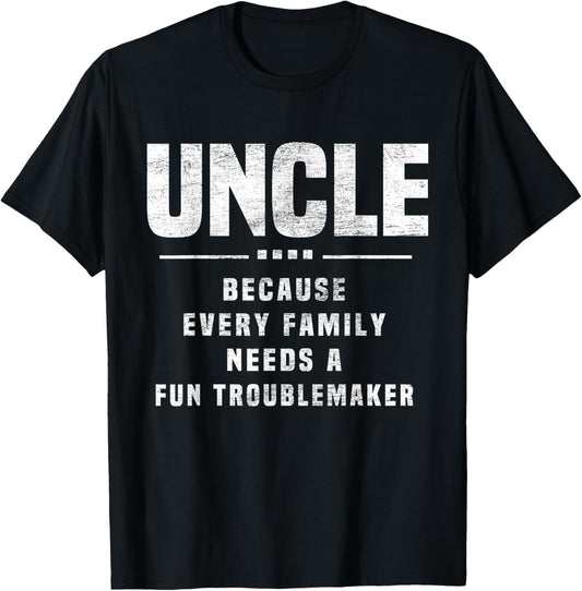 Uncle Because Every Family Needs Troublemaker - Funny Uncle