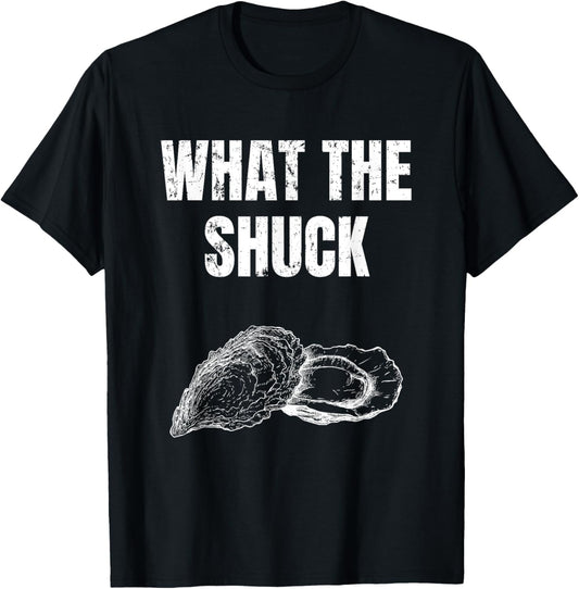 What The Shuck Funny Oyster Shucking Shirt