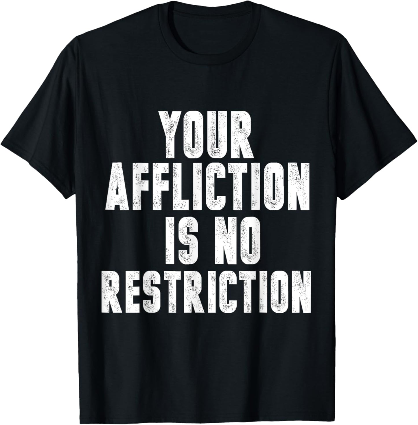 YOUR AFFLICTION IS NO RESTRICTION